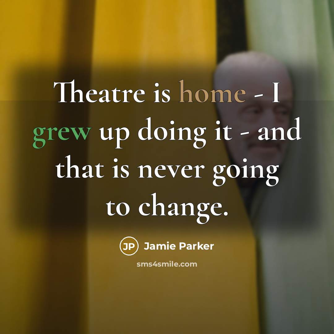 “Theatre is home - I grew up doing it - and that is never going to change.” quote by Jamie Parker