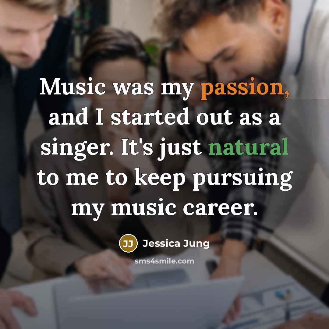 “Music was my passion, and I started out as a…” quote by Jessica Jung