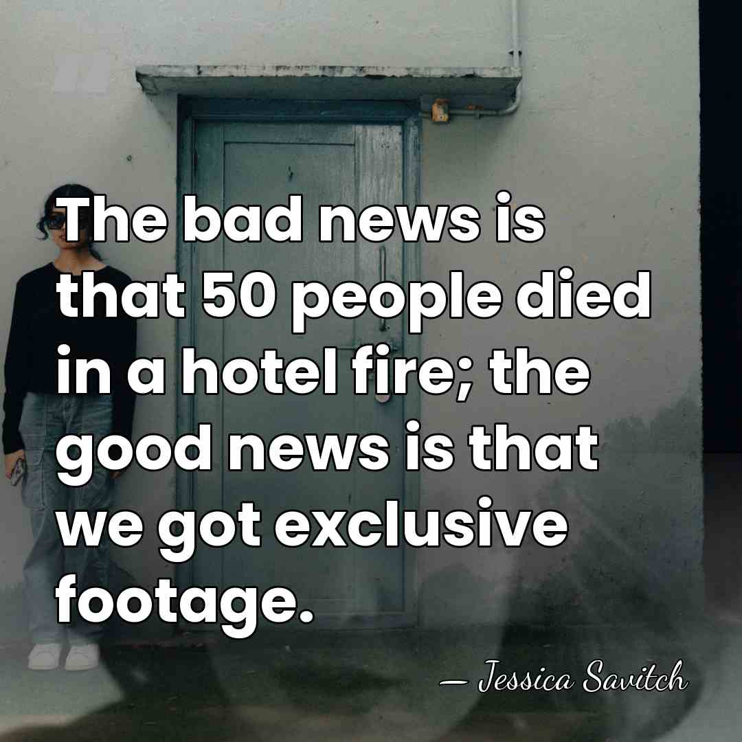 The bad news is that 50 people died in a hotel fire;&hellip; - Jessica Savitch