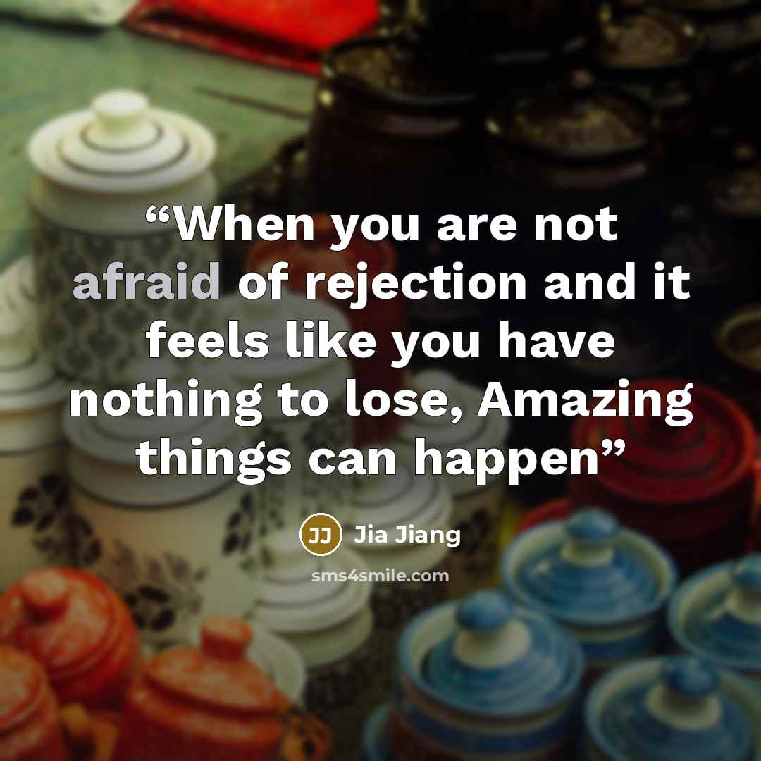 “When you are not afraid of rejection and it feels like you have nothing to lose, Amazing things can happen” quote by Jia Jiang