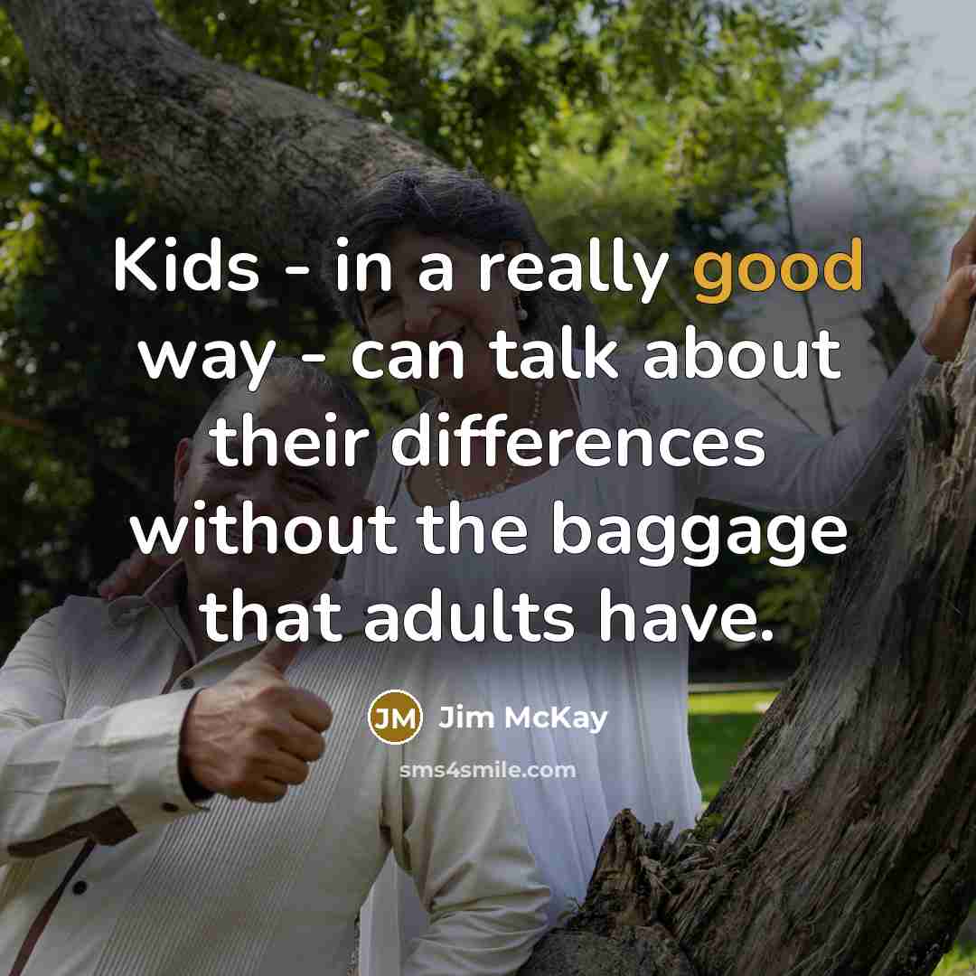 “Kids - in a really good way - can talk…” quote by Jim McKay