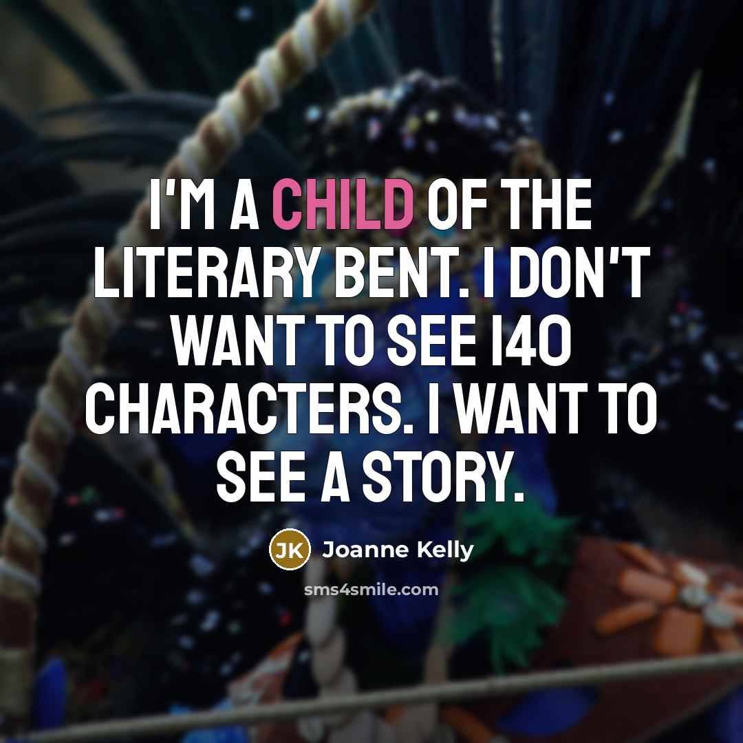 “I'm a child of the literary bent. I don't want…” quote by Joanne Kelly