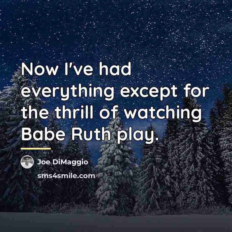 “Now I've had everything except for the thrill of watching…” quote by Joe DiMaggio