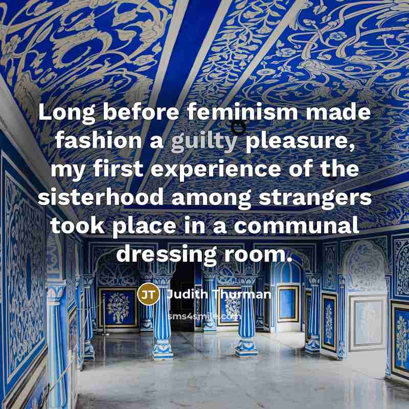 “Long before feminism made fashion a guilty pleasure, my first…” quote by Judith Thurman