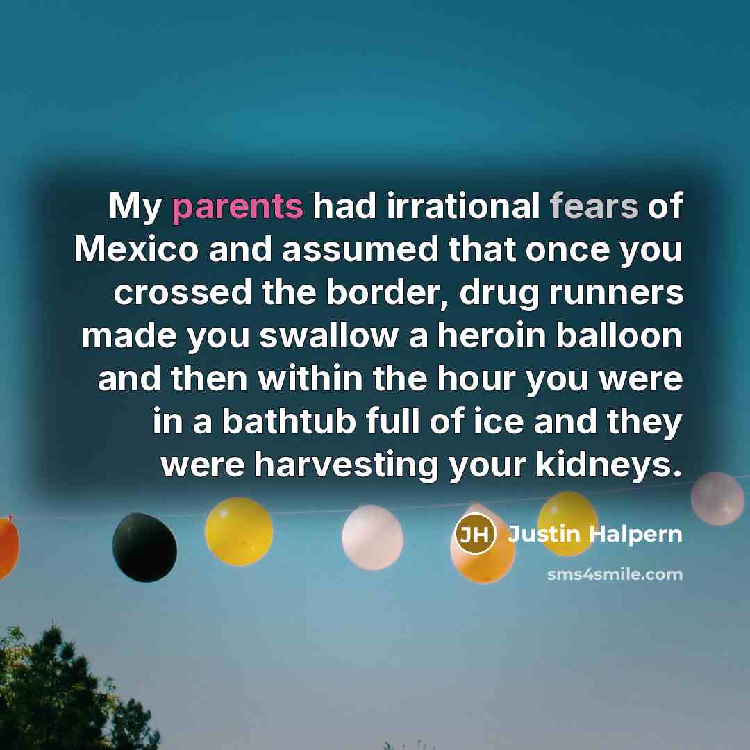 “My parents had irrational fears of Mexico and assumed that…” quote by Justin Halpern