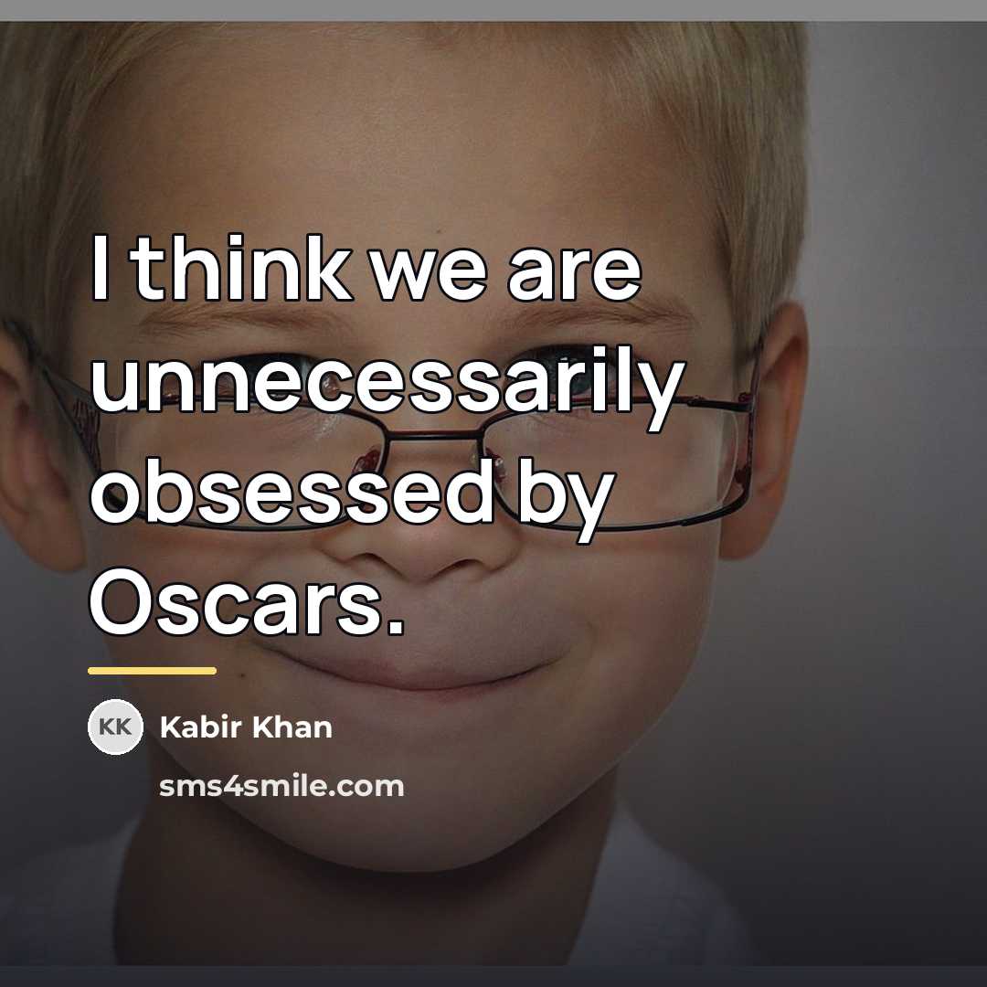 “I think we are unnecessarily obsessed by Oscars.…” quote by Kabir Khan
