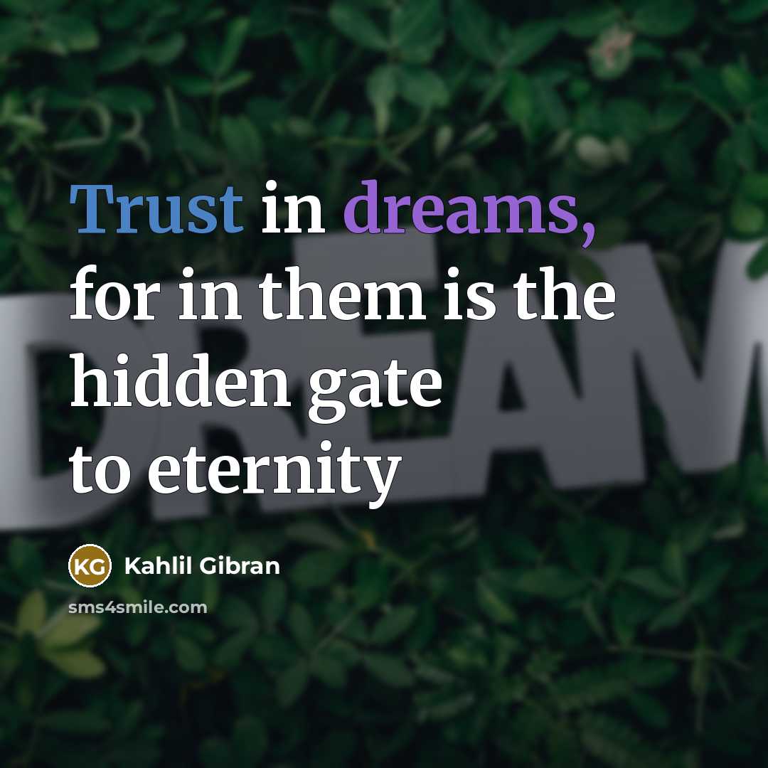 “Trust in dreams, for in them is the hidden gate…” quote by Kahlil Gibran