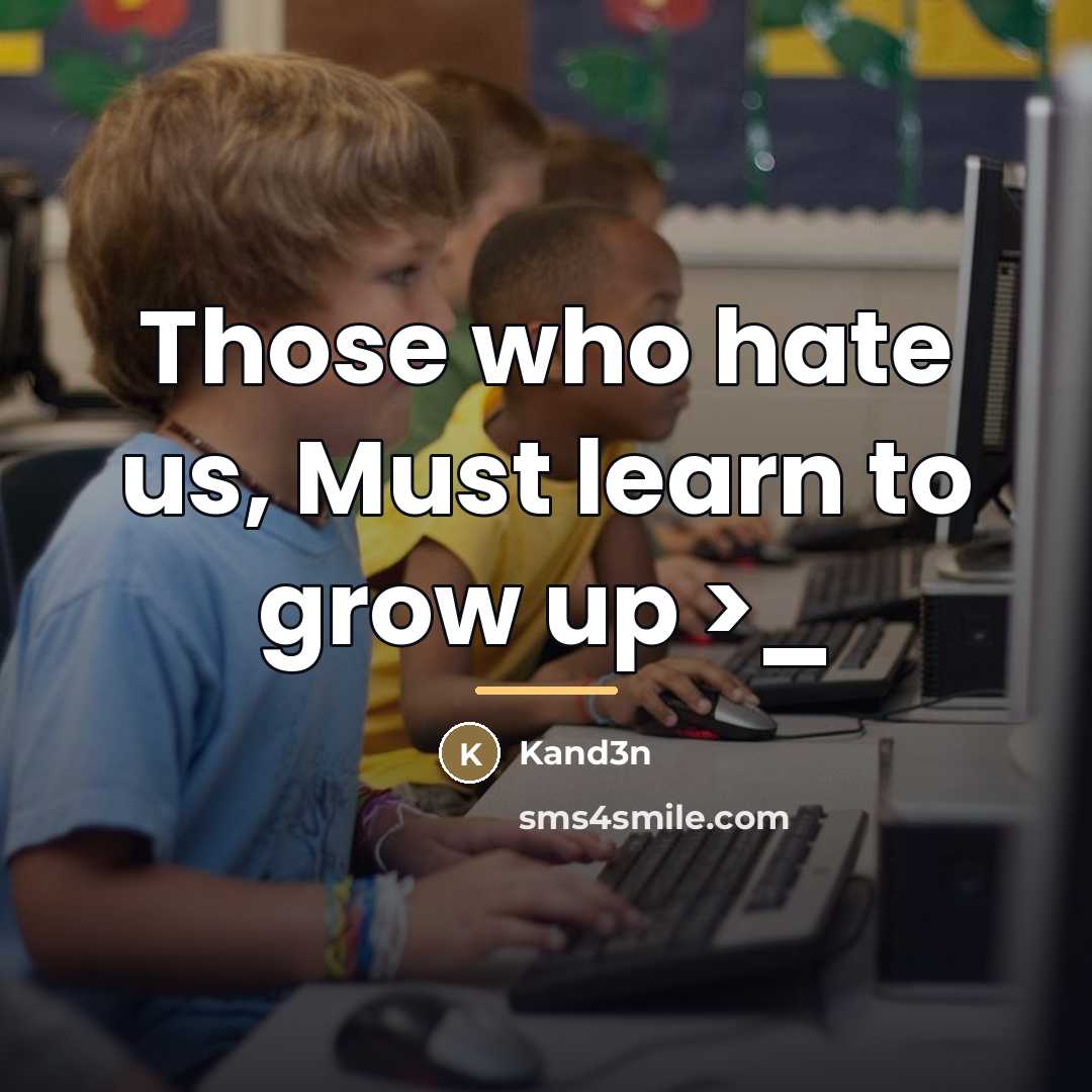 “Those who hate us, Must learn to grow up >_…” quote by Kand3n