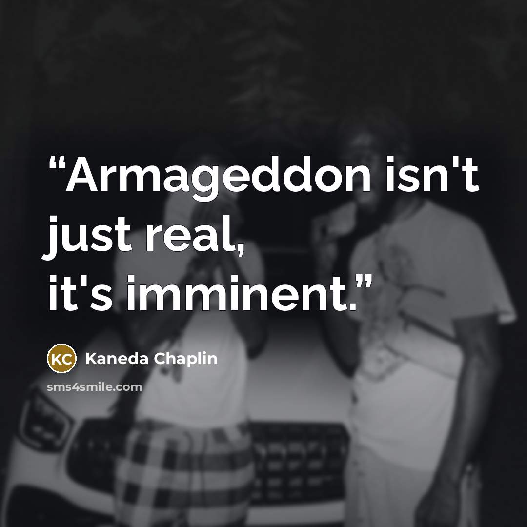 “Armageddon isn't just real, it's imminent.” quote by Kaneda Chaplin