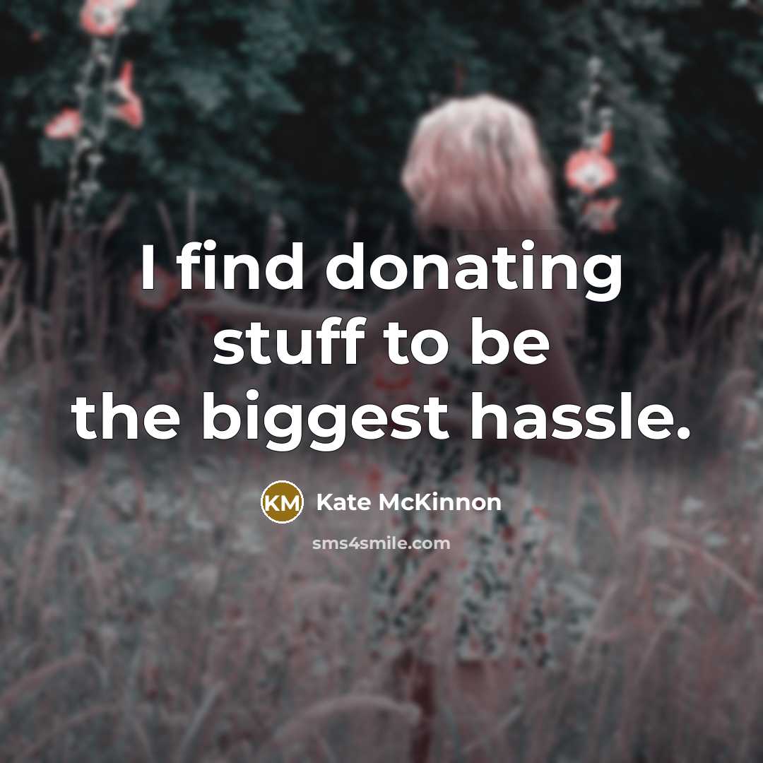 “I find donating stuff to be the biggest hassle.…” quote by Kate McKinnon