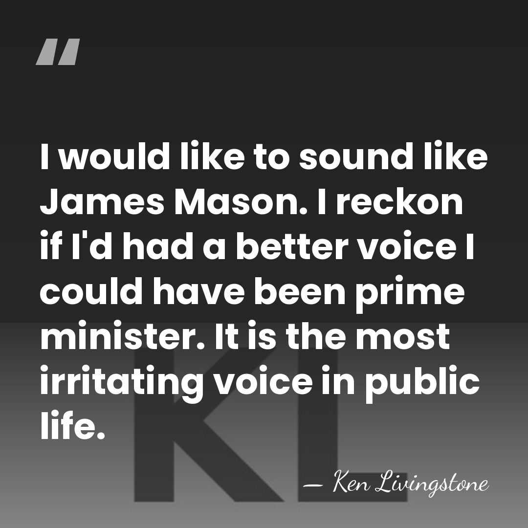 I would like to sound like James Mason. I reckon if I'd&hellip; - Ken Livingstone