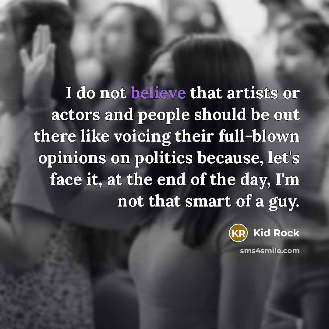 “I do not believe that artists or actors and people…” quote by Kid Rock