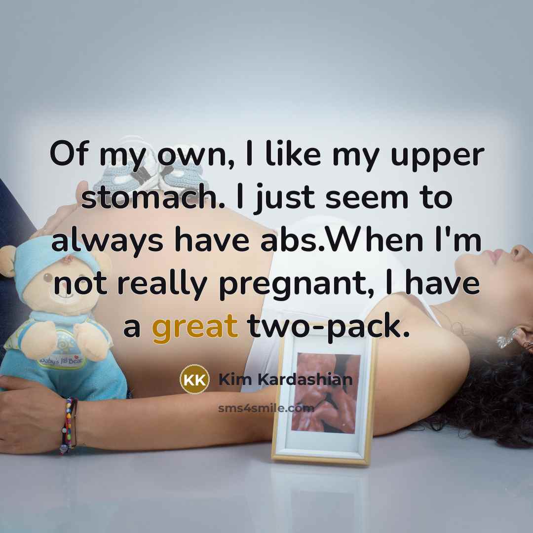 “Of my own, I like my upper stomach. I just…” quote by Kim Kardashian