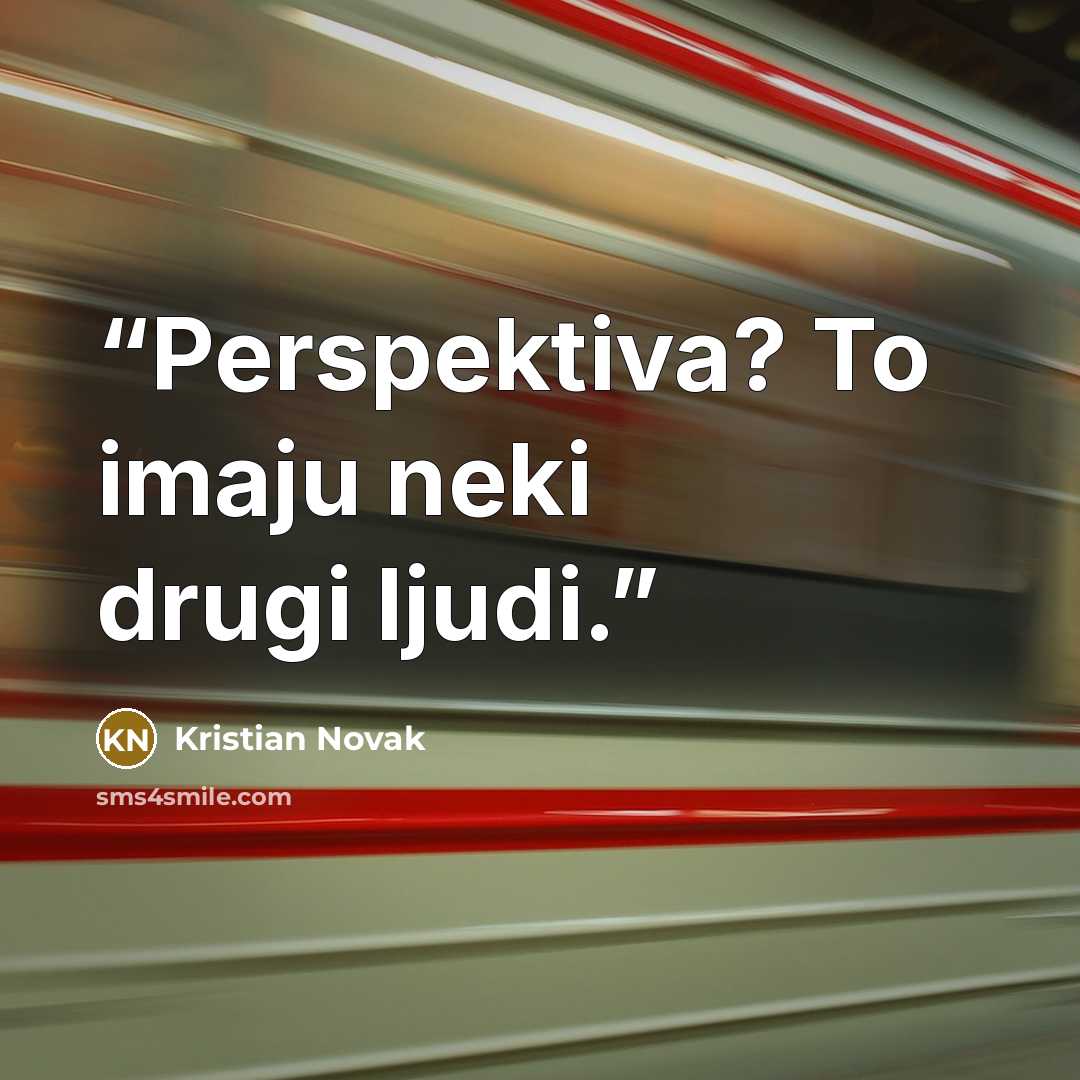 “Perspektiva? To imaju neki drugi ljudi.” quote by Kristian Novak