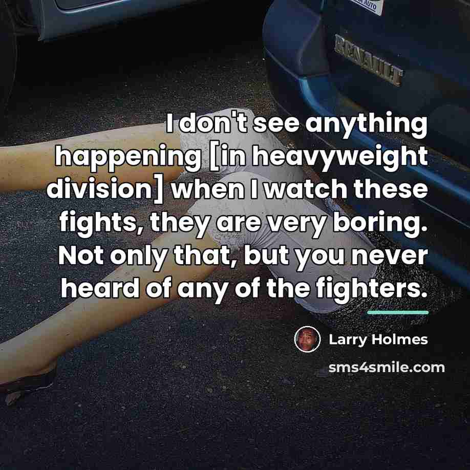 “I don't see anything happening [in heavyweight division] when I…” quote by Larry Holmes