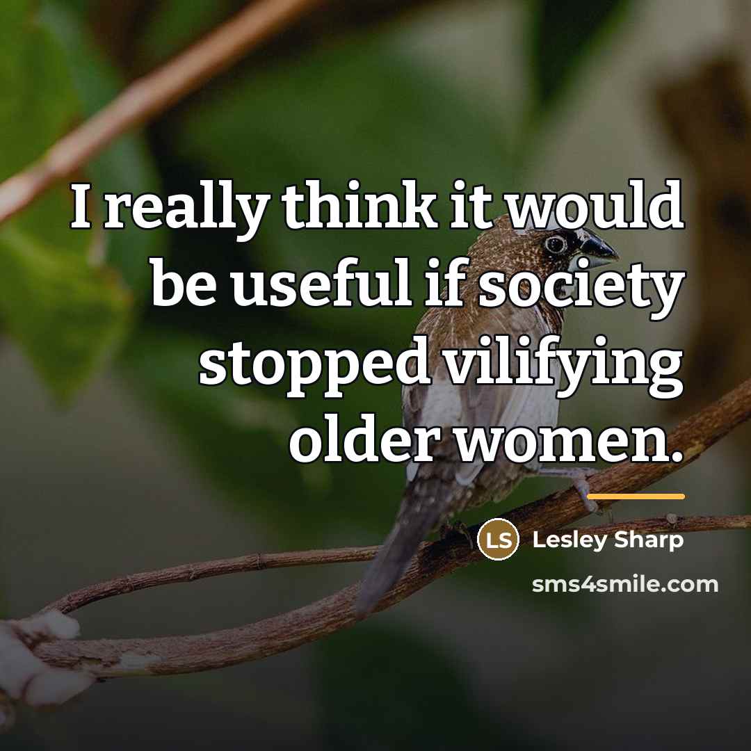 “I really think it would be useful if society stopped…” quote by Lesley Sharp