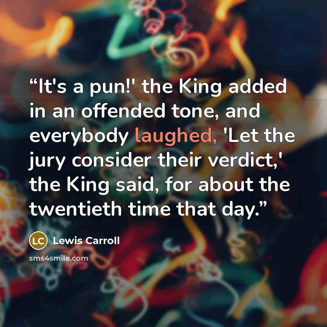 “It's a pun!' the King added in an offended tone, and everybody laughed, 'Let the jury consider their verdict,' the King said, for about the twentieth time that day.” quote by Lewis Carroll
