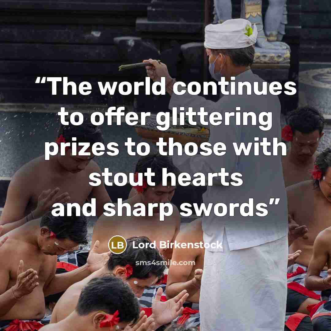 “The world continues to offer glittering prizes to those with stout hearts and sharp swords” quote by Lord Birkenstock