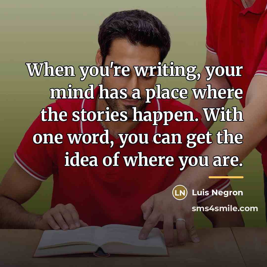 “When you're writing, your mind has a place where the…” quote by Luis Negron