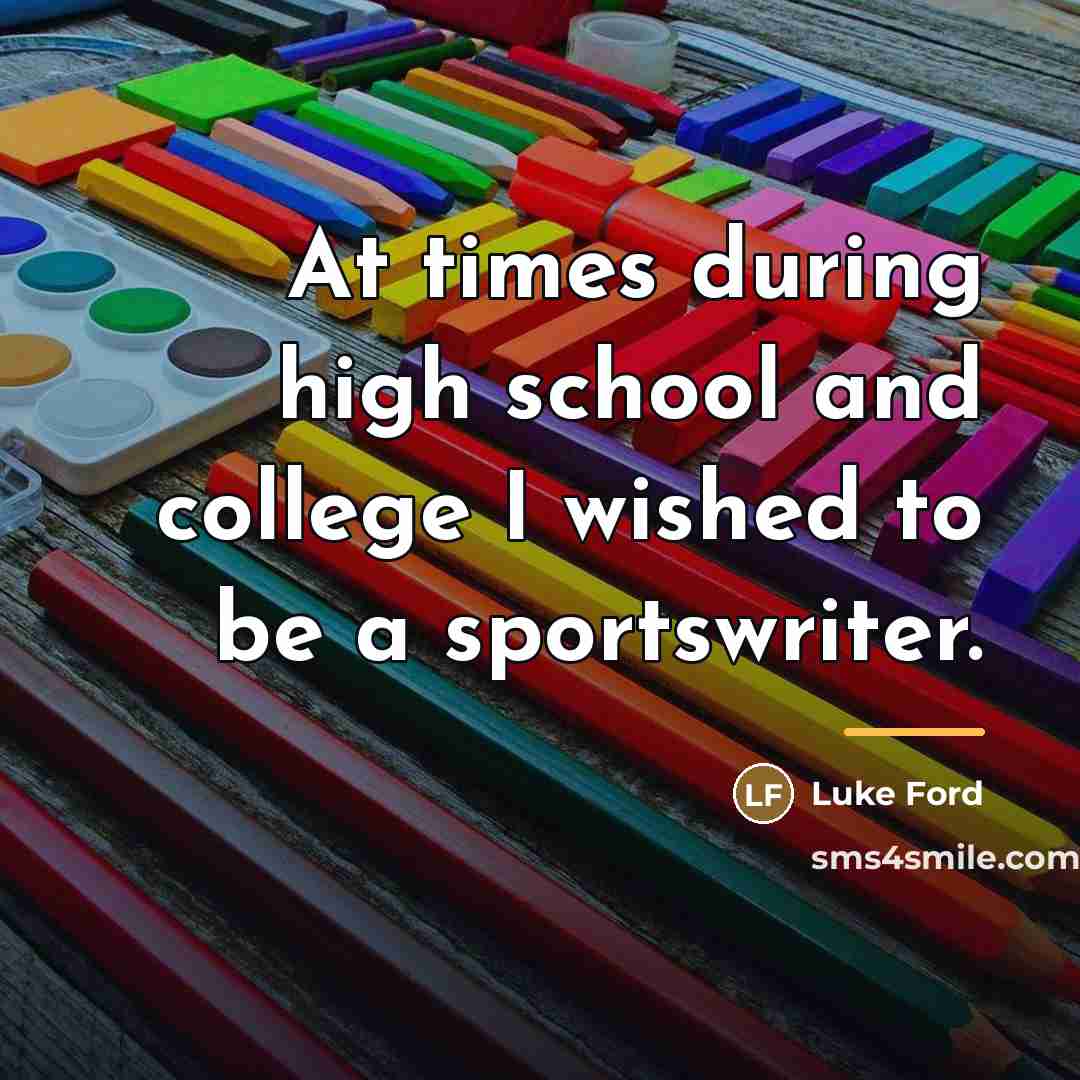 “At times during high school and college I wished to…” quote by Luke Ford