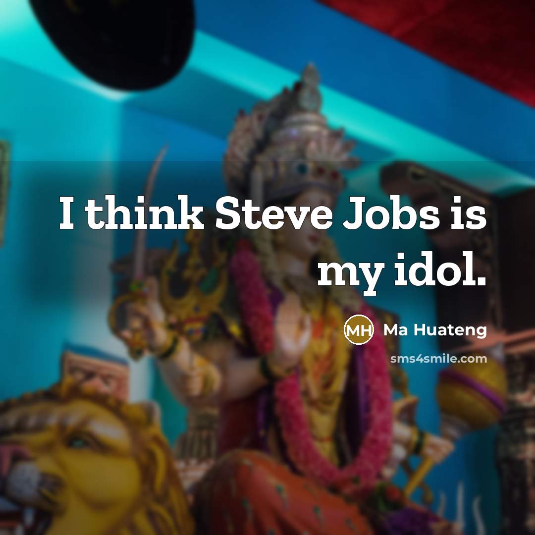 “I think Steve Jobs is my idol.…” quote by Ma Huateng