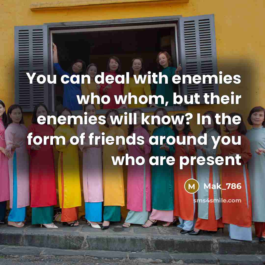 “You can deal with enemies who whom, but their enemies…” quote by Mak_786