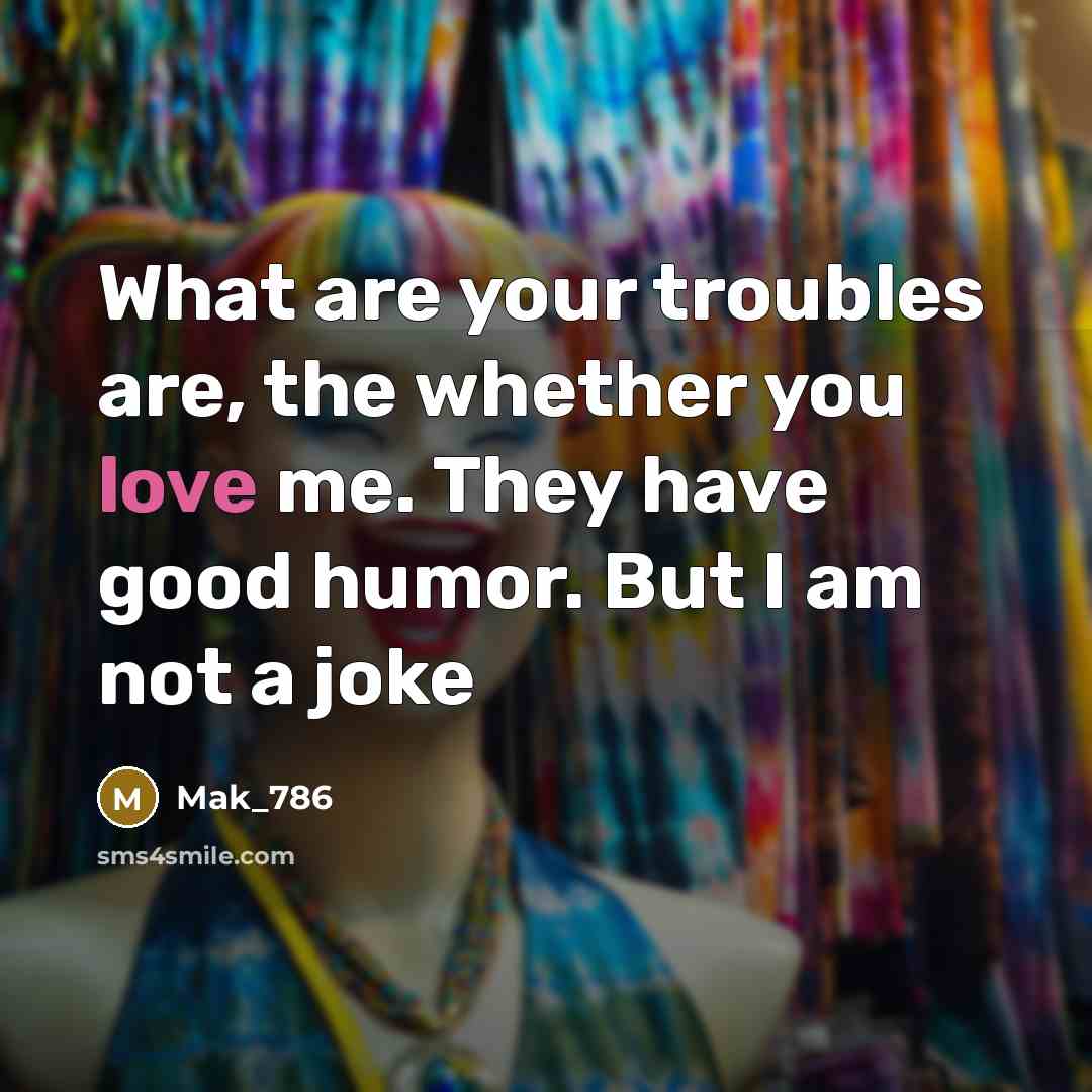 “What are your troubles are, the whether you love me.…” quote by Mak_786