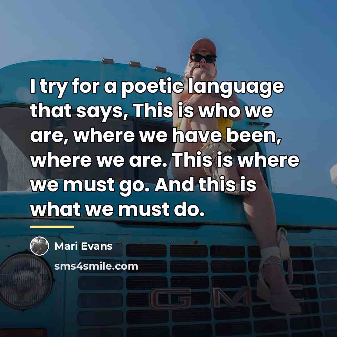 “I try for a poetic language that says, This is…” quote by Mari Evans