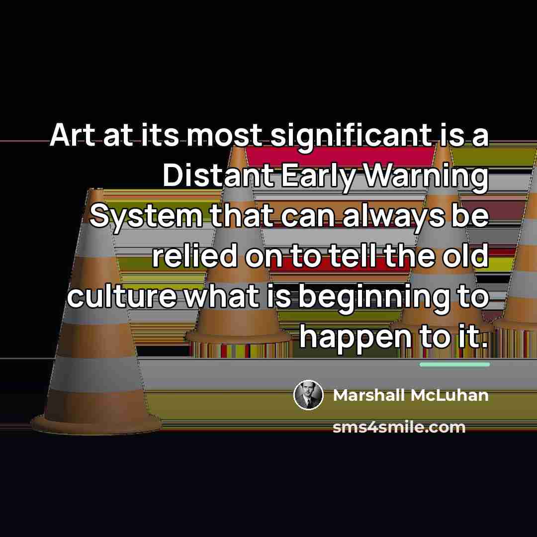 “Art at its most significant is a Distant Early Warning…” quote by Marshall McLuhan