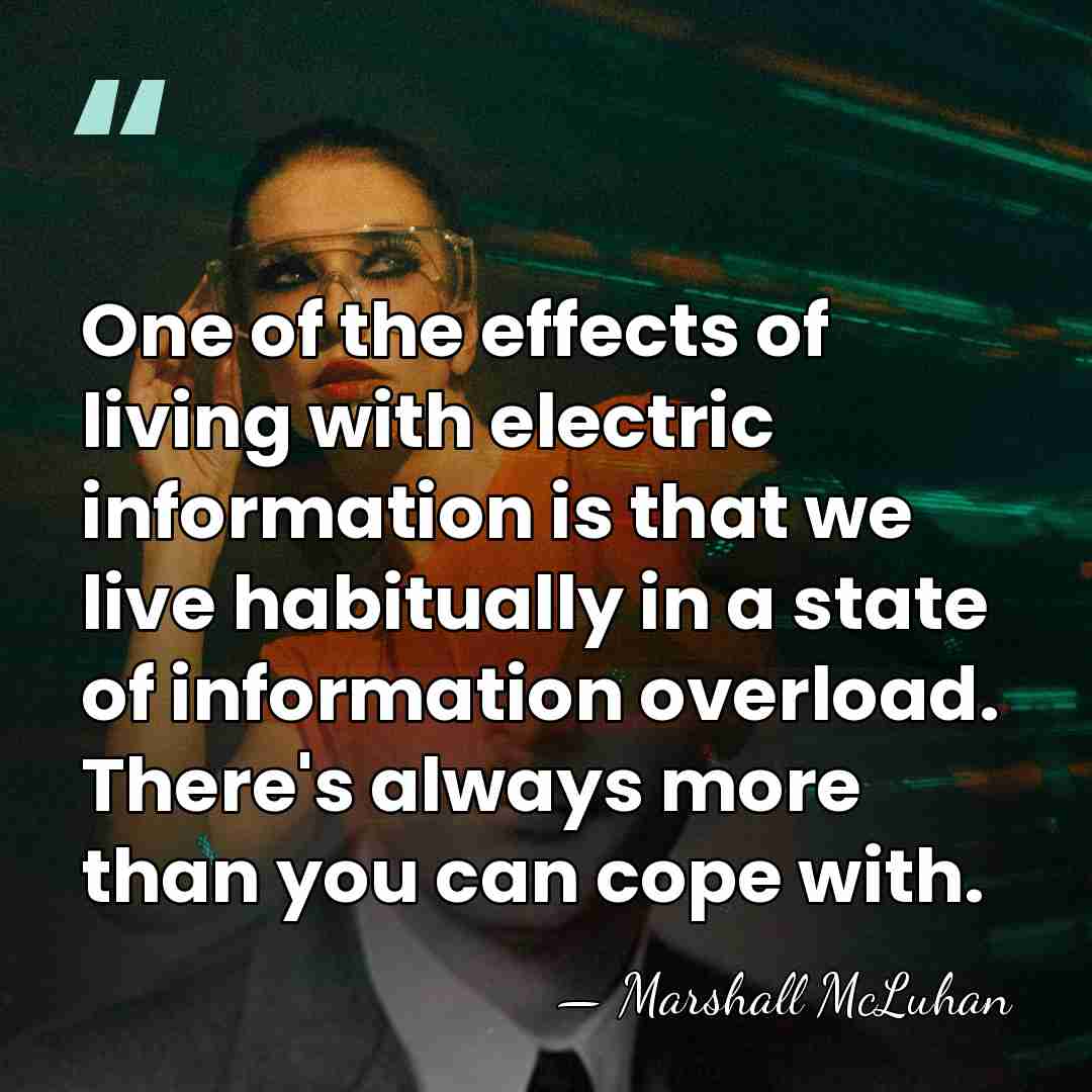 One of the effects of living with electric information is that we&hellip; - Marshall McLuhan