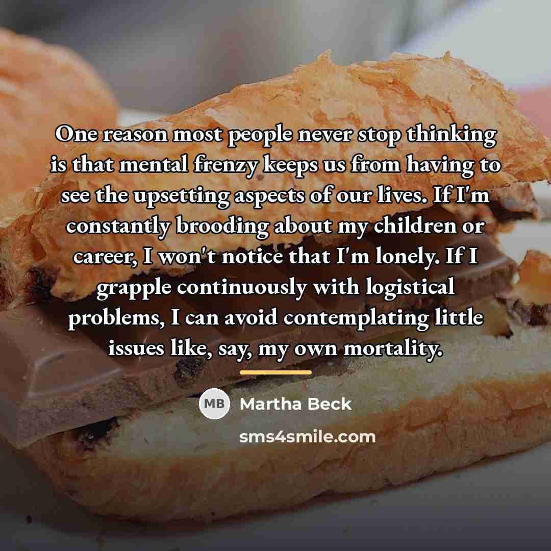 “One reason most people never stop thinking is that mental…” quote by Martha Beck