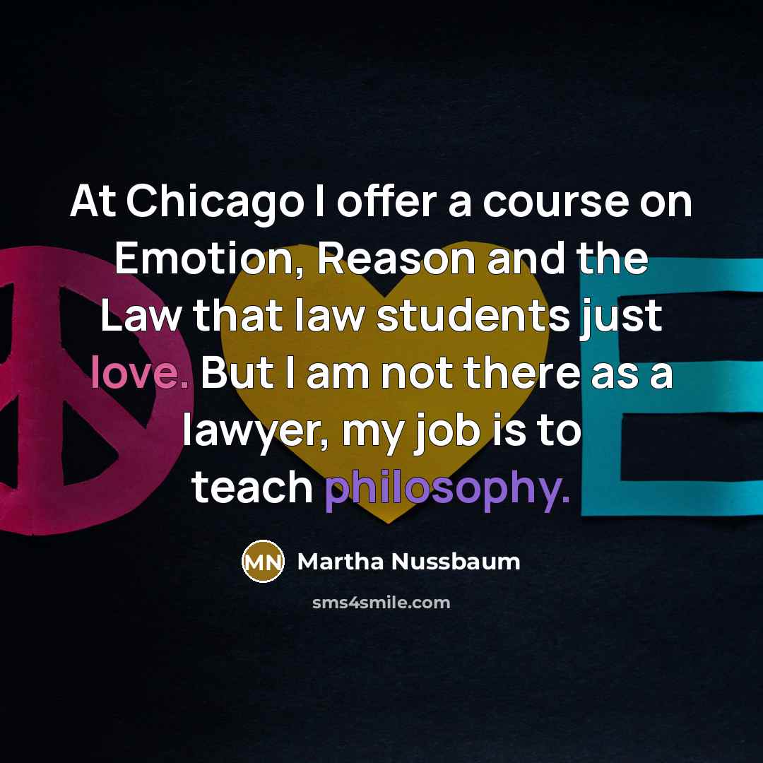 “At Chicago I offer a course on Emotion, Reason and…” quote by Martha Nussbaum