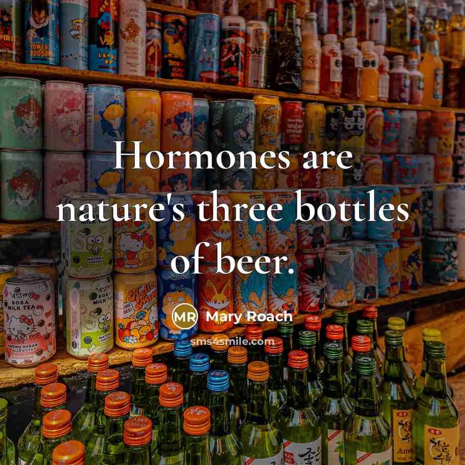 “Hormones are nature's three bottles of beer.…” quote by Mary Roach