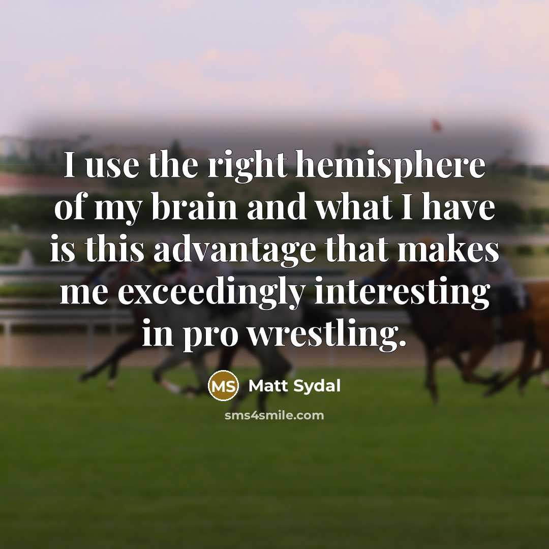 “I use the right hemisphere of my brain and what…” quote by Matt Sydal