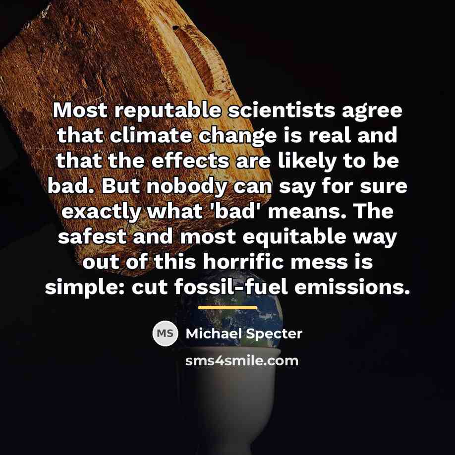 “Most reputable scientists agree that climate change is real and…” quote by Michael Specter