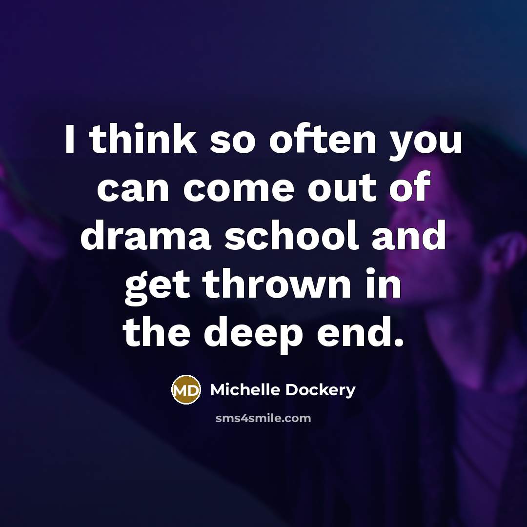 “I think so often you can come out of drama school and get thrown in the deep end.” quote by Michelle Dockery