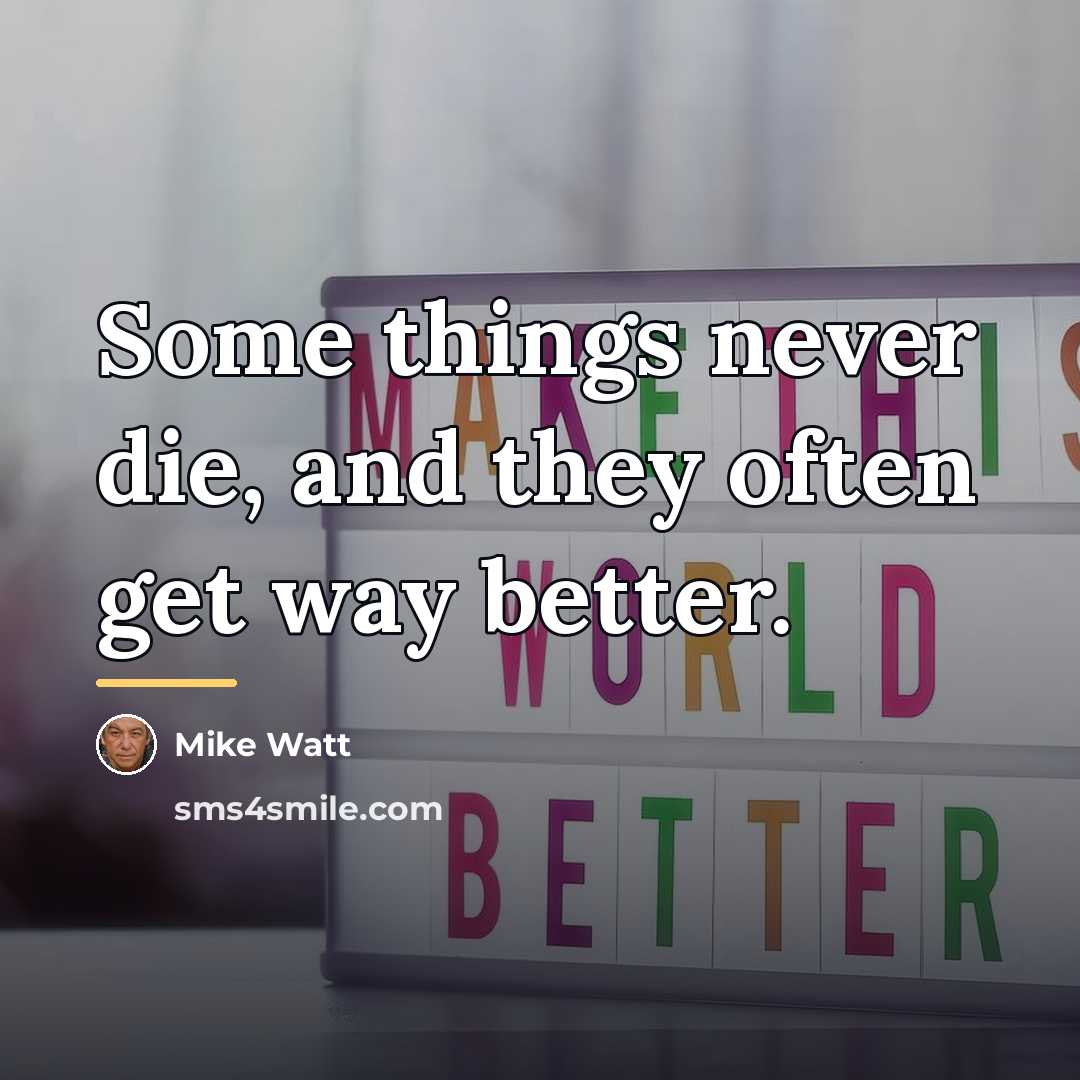 “Some things never die, and they often get way better.…” quote by Mike Watt