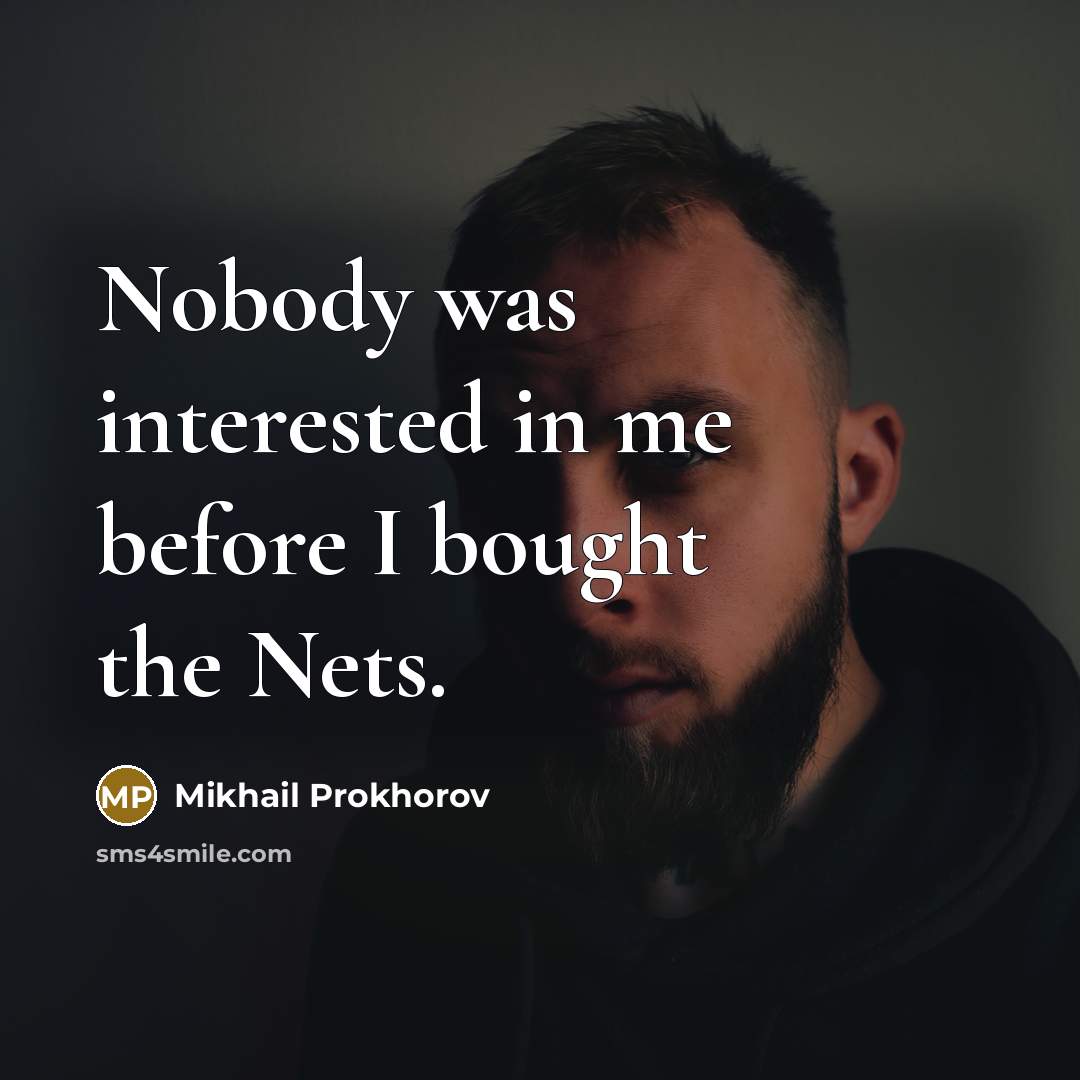 “Nobody was interested in me before I bought the Nets.…” quote by Mikhail Prokhorov