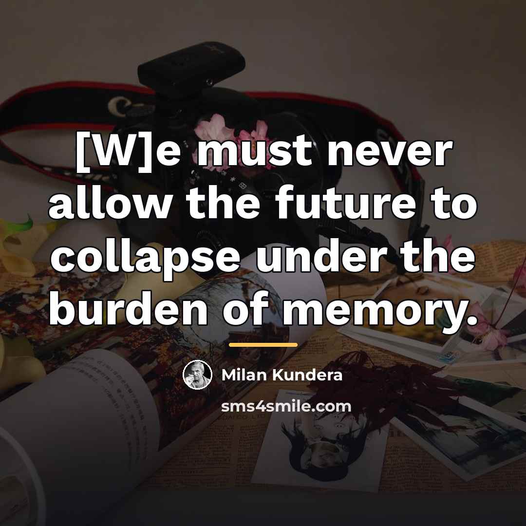 “[W]e must never allow the future to collapse under the…” quote by Milan Kundera