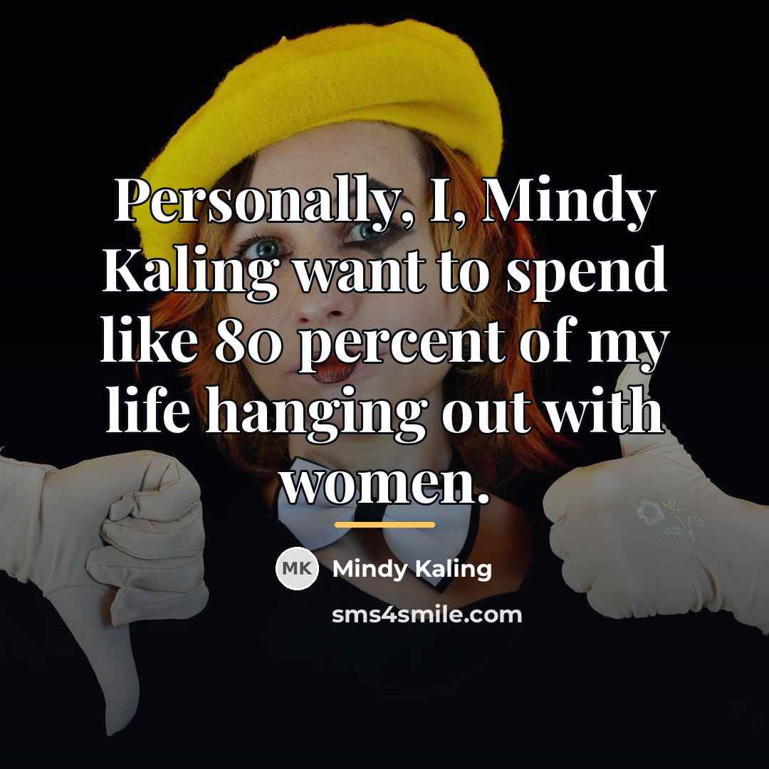 “Personally, I, Mindy Kaling want to spend like 80 percent…” quote by Mindy Kaling