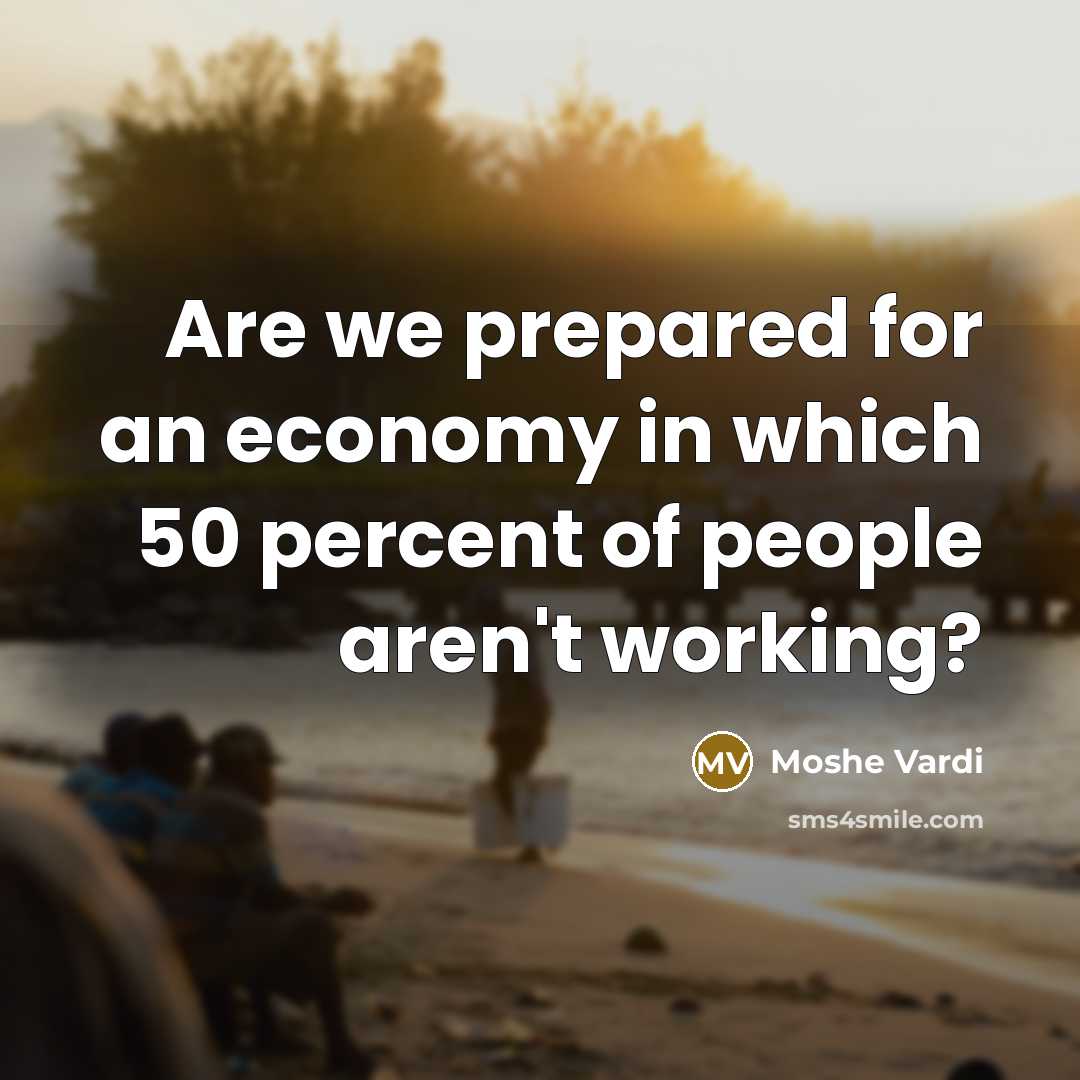 “Are we prepared for an economy in which 50 percent…” quote by Moshe Vardi