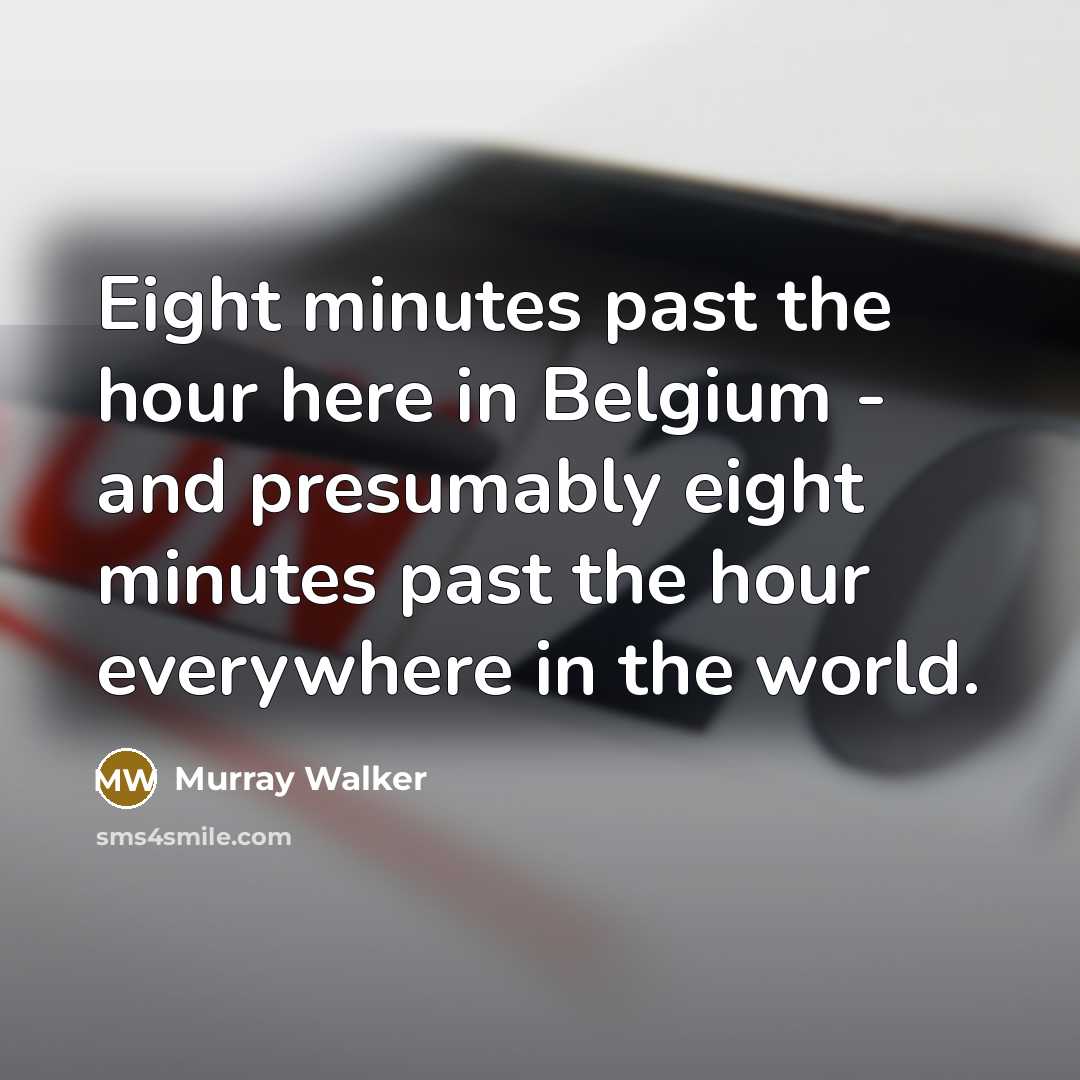 “Eight minutes past the hour here in Belgium - and…” quote by Murray Walker