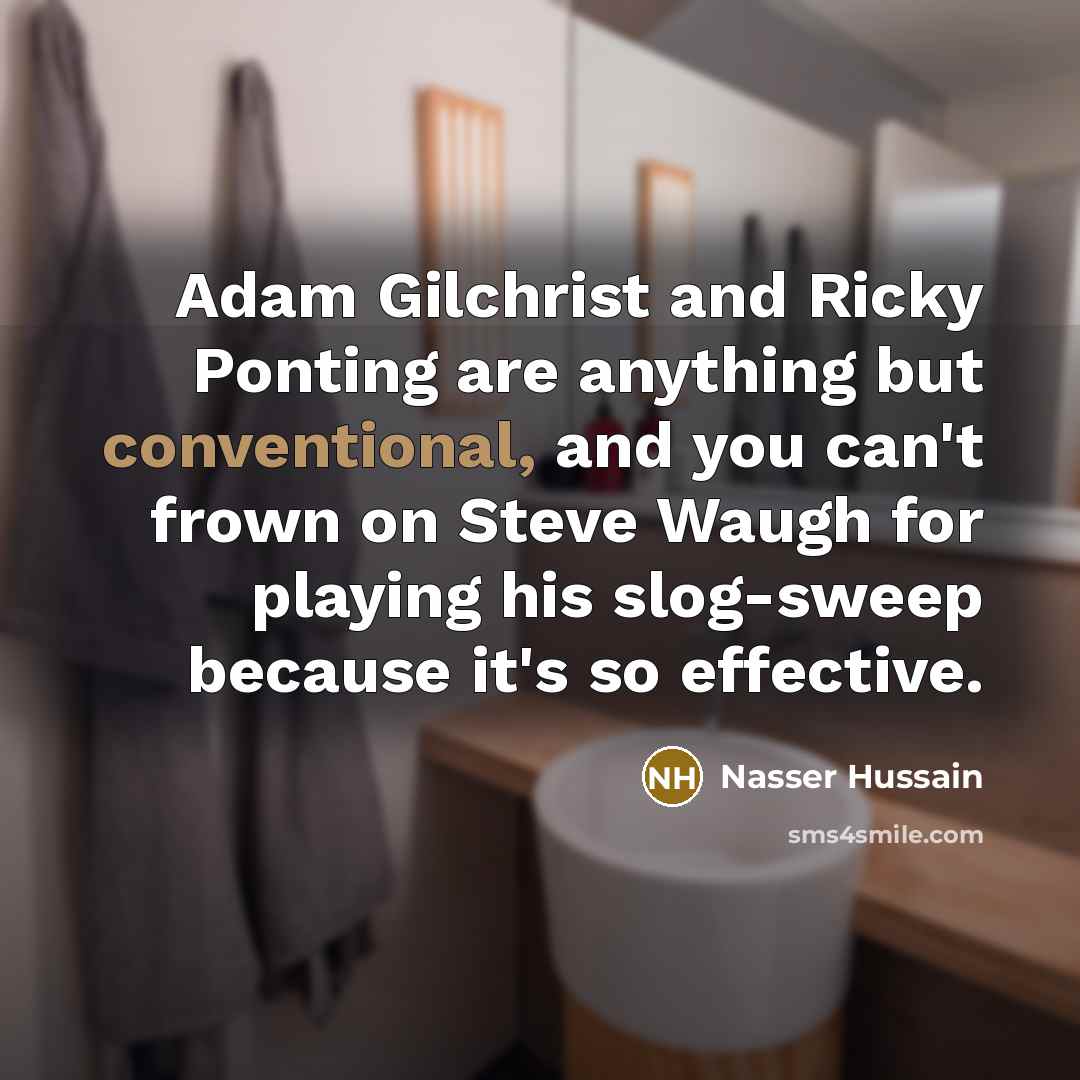 “Adam Gilchrist and Ricky Ponting are anything but conventional, and…” quote by Nasser Hussain