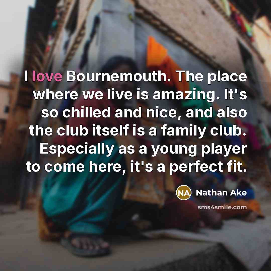 “I love Bournemouth. The place where we live is amazing.…” quote by Nathan Ake