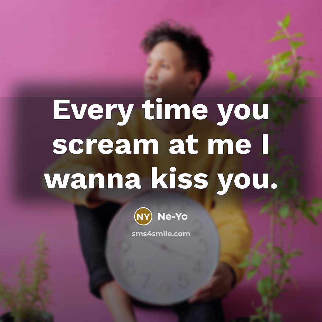 “Every time you scream at me I wanna kiss you.…” quote by Ne-yo
