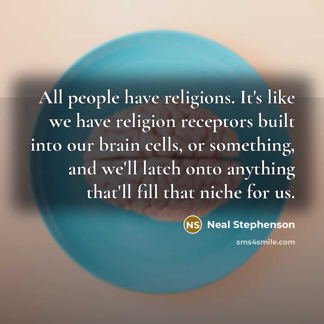 “All people have religions. It's like we have religion receptors…” quote by Neal Stephenson