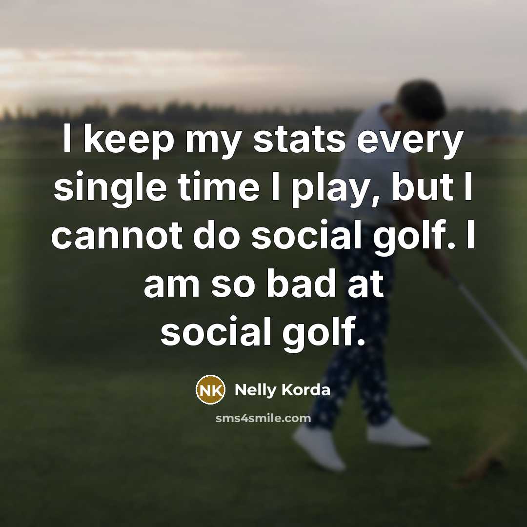 “I keep my stats every single time I play, but…” quote by Nelly Korda