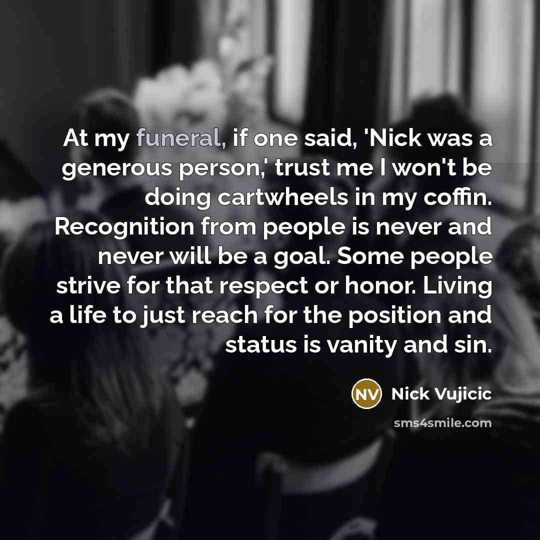 “At my funeral, if one said, 'Nick was a generous…” quote by Nick Vujicic