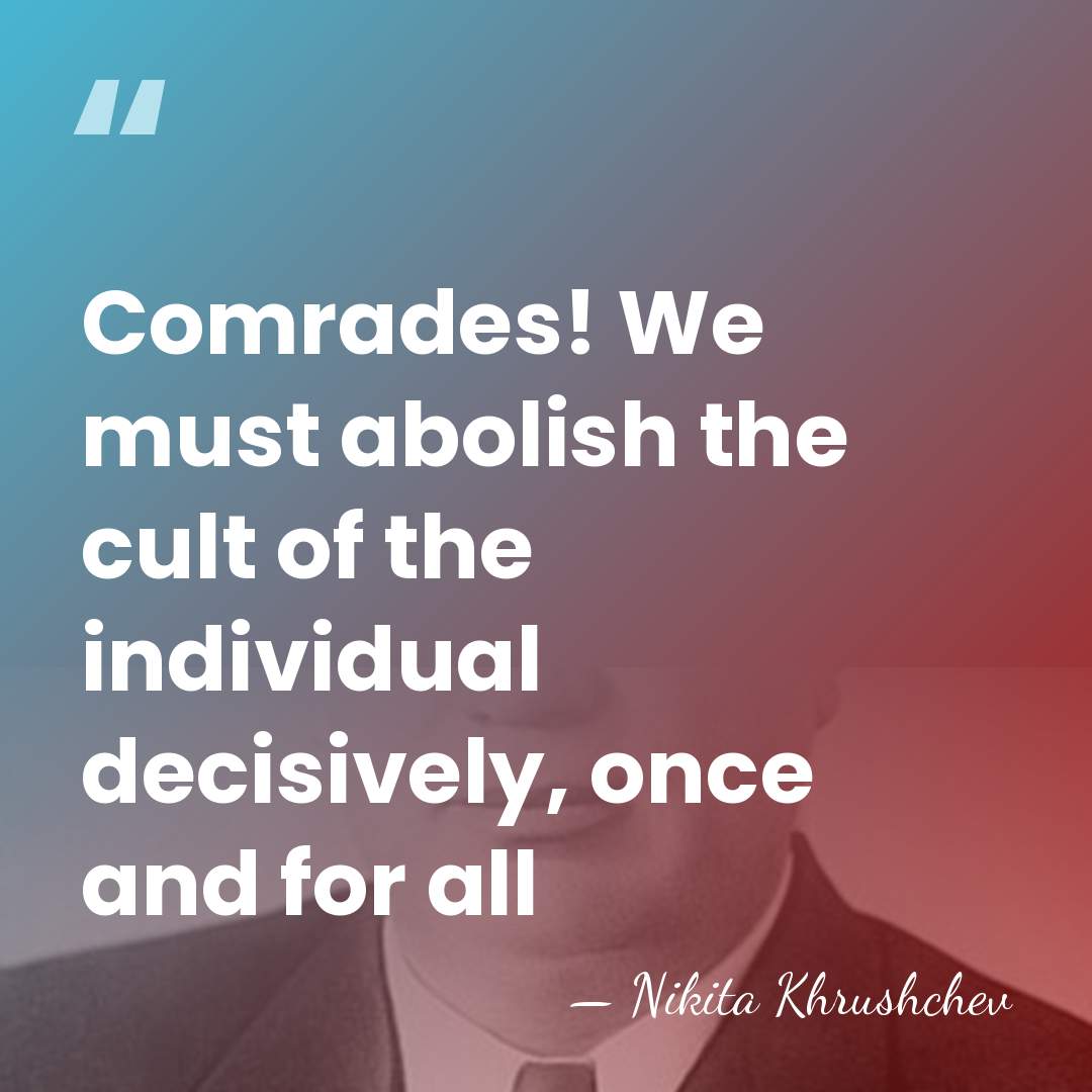 Comrades! We must abolish the cult of the individual decisively, once and&hellip; - Nikita Khrushchev