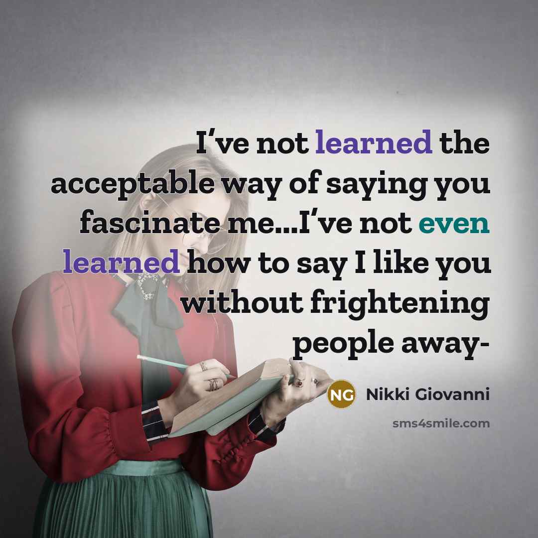 “I’ve not learned the acceptable way of saying you fascinate…” quote by Nikki Giovanni